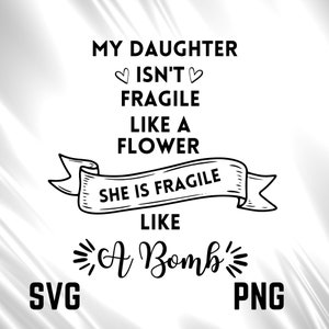Mijn dochter is niet kwetsbaar als een bloem, ze is kwetsbaar als een bom DIGITALE DOWNLOAD, Svg, Png