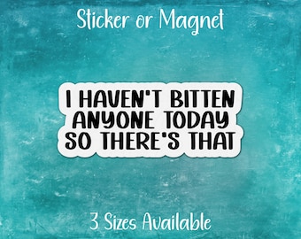 I Haven't Bitten Anyone Today So There's That, Funny Sarcastic Sticker or Magnet | Sarcasm, Humor, Introvert, Not People Person, Antisocial