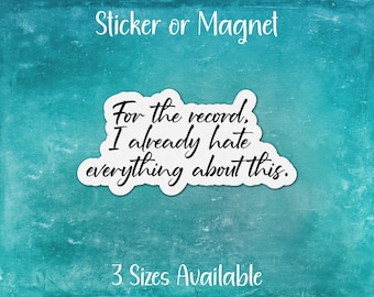 For the Record I Already Hate Everything About This, Funny Sarcastic Sticker or Magnet | Stay Home, Introvert Gift, Sarcasm, Humor, Bad Idea