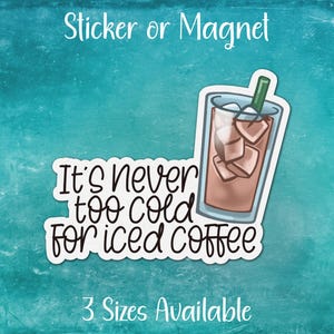 May include: White sticker or magnet with a blue background and the text "It's never too cold for iced coffee". A cartoon illustration of a glass of iced coffee with ice cubes and a straw is shown.