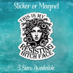 May include: A black and white sticker or magnet featuring a stylized illustration of Medusa with the text "THIS IS MY RESISTING BITCH FACE." The text "3 Sizes Available" is also included.
