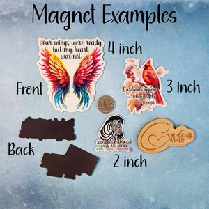 May include: Examples of different sizes of magnets. The largest magnet is 4 inches and features a colorful watercolor design of angel wings with the text "Your wings were ready but my heart was not". The next largest magnet is 3 inches and features a cardinal with the text "Cardinals appear when angels are near". The smallest magnet is 2 inches and features a zebra with the text "Sometimes the strongest people are fighting the biggest battles.  One Day at a Time Awareness".