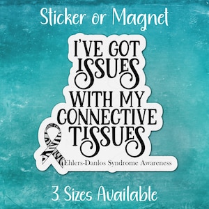 May include: White sticker or magnet with black text that reads "I've got issues with my connective tissues" and a black and white zebra-patterned ribbon. The text "Ehlers-Danlos Syndrome Awareness" is below the ribbon. The text "3 Sizes Available" is at the bottom of the sticker.