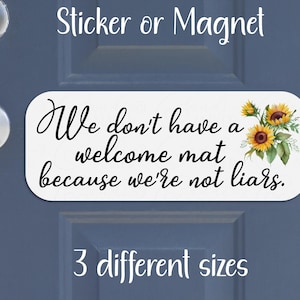 We Don't Have a Welcome Mat, Because We're Not Liars, Door Sign Sticker or Magnet | Water-Resistant Die-Cut, Matte Laminate Vinyl, Sunflower