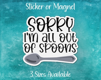 Sorry I'm All Out Of Spoons, Chronic Invisible Illness Sticker or Magnet | Ehlers-Danlos, EDS, POTS, Fibromyalgia, Diabetes, Spoon Theory