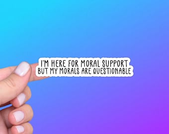 I'm Here For Moral Support But My Morals Are Questionable, Sarcastic Funny Sticker Decal | Gift for Lovers of Sarcasm and Humor