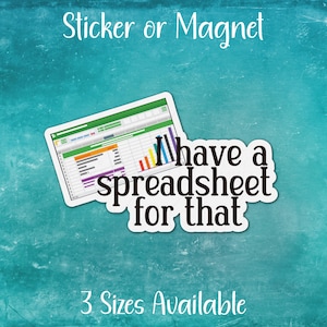 May include: A blue and green sticker or magnet with a spreadsheet graphic and the text "I have a spreadsheet for that".