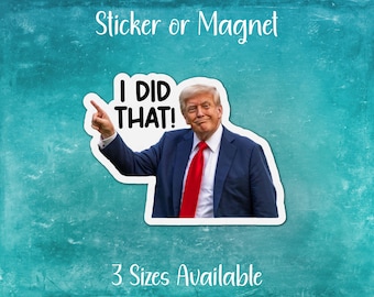 I Did That, Funny Trump Sarcastic Sticker or Magnet