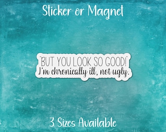 Chronic Illness Sticker or Magnet | But You Look So Good, I'm Chronically Ill, Not Ugly | Rare Disease, Invisible, Ehlers-Danlos Syndrome