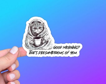 Funny Cat Coffee Sticker or Magnet | Good Morning? That's Presumptuous of You | Perfect Gift for Lovers of Sarcasm and Humor