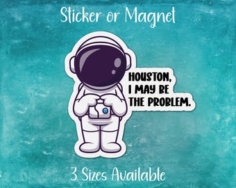 Houston I May Be The Problem, Funny Sticker or Magnet | Mental Health Humor, Anxiety, Overthinking, Cute Astronaut, Aeronautical, Space