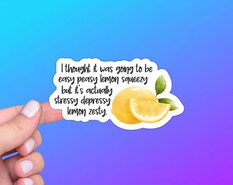 I Thought It Was Going To Be Easy Peasy Lemon Squeezy But It's Actually Stressy Depressy Lemon Zesty, Funny Mental Health Sticker or Magnet