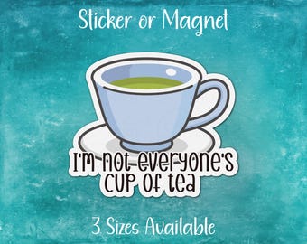 I'm Not Everyone's Cup of Tea, Funny Sarcastic Sticker or Magnet | Water Resistant Vinyl