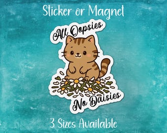 Funny Kitten Sticker or Magnet | All Oopsies No Daisies | Cute Gift for Cat Lover, Spring Summer Flower, Humorous Saying