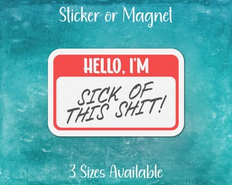 Hello I'm Sick of This Shit Funny Nametag Sticker or Magnet | Mental Health, Trauma Response, Millennials, Gen X, Dark Humor