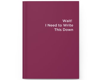 Wait! I Need To Write This Down Hardcover Journal Matte