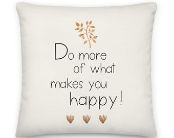 Do more of what makes you happy! Decorative pillow