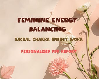 May include: A digital document titled FEMININE ENERGY BALANCING, SACRAL CHAKRA ENERGY WORK, and PERSONALIZED PDF REPORT. The text is displayed in dark brown and pink against a light peach background, decorated with white and pink flowers.