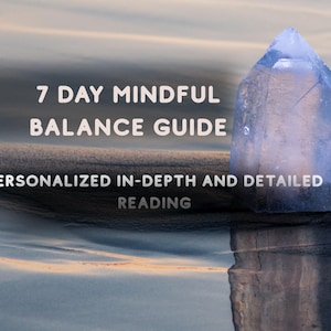 May include: A translucent, light blue, pointed crystal stands upright. The text 7 DAY MINDFUL BALANCE GUIDE and PERSONALIZED IN-DEPTH AND DETAILED READING is displayed in white, sans-serif font over the crystal and the surrounding area.