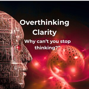 May include: Digital art piece featuring a human profile constructed from circuit-like patterns. The image includes the text "Overthinking Clarity" and the question "Why can't you stop thinking?" in white text against a dark background with red and orange glowing orbs.