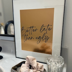 Better Late than Ugly Metallic Gold/Rose Gold Vanity Sign-Funny Bathroom Decor-Wife/Girlfriend Gift
