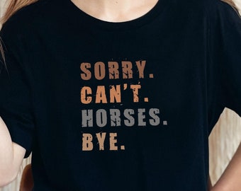 Sorry Can't Horses Bye Shirt, Gift for Horse Lover, Horse Lover Shirt, Horseback Riding Shirt, Horse Owner Gift, Funny Horse Shirt
