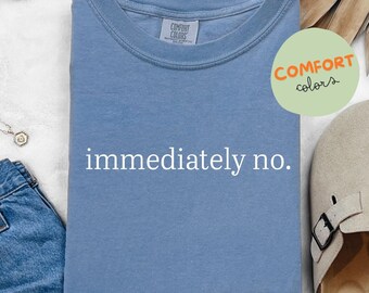 Comfort Colors 'Immediately No' Sarcastic Humor Shirt
