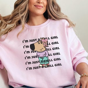 I'm Just A Chill Girl Sweatshirt, TikTok Meme Sweatshirt, Chill Girl Trendy Meme Gift, Funny Viral Dog Cartoon Sweater, Valentine Sweatshirt