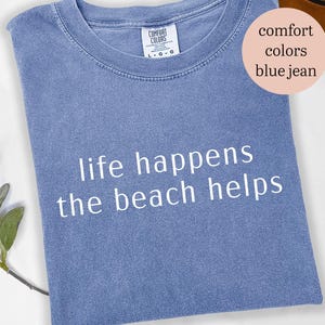 Life Happens The Beach Helps Unisex Shirt, Coastal Shirt For Women, Summer Comfort Color Shirt, Beach Therapy Tee, Ocean Vibes Vacation Gift