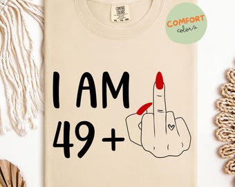 I Am 49+ Shirt, Birthday 50 Shirt, Birthday Party Shirt, Birthday Celebration T shirt, Birthday Gift
