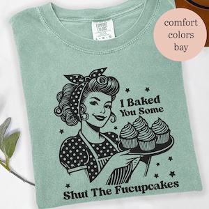 I Baked You Some Shut The Fucupcakes Shirt, Sarcastic Mother&#39;s Day Shirt, Funny Gift for Her Shirt, Gifts for Women, Cupcake Lover Shirts