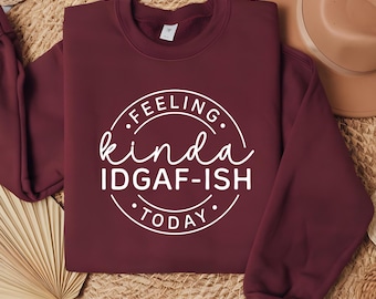 Feeling Kinda IDGAF-ish Today Sweatshirt, Funny Graphic Sweater, Sarcastic Pullover, Funny Quote Shirt, Funny Gift Sweater, Sarcastic Shirts