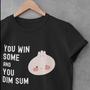 Cute Dumpling T-Shirt, You Win Some, You Dim Sum Shirt, Funny Foodie Tee, Asian Food Shirt, Funny Foodie Gift
