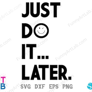 May include: Black and white text graphic that reads "JUST DO IT... LATER." with a smiley face in between "DO" and "IT".