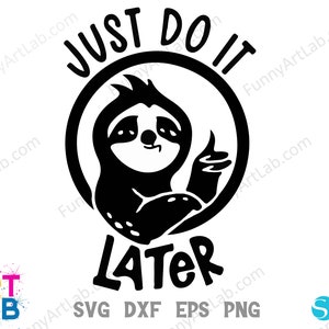 May include: Black and white illustration of a sloth with the text "Just Do It Later" in a circle around the sloth.