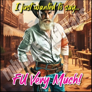 Peut inclure: Un homme avec une longue barbe blanche et un chapeau de cowboy se tient dans un décor de ville western. Il porte une chemise bleu clair, un jean bleu et une ceinture en cuir marron. Le texte "I just wanted to say..." est au-dessus de lui, et le texte "FU Very Much!" est en dessous.