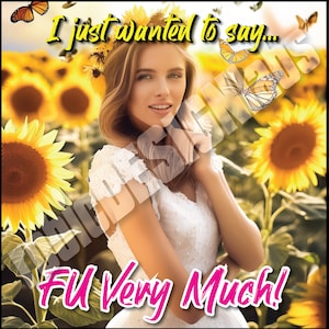 Peut inclure: Une femme en robe blanche se tient dans un champ de tournesols. Elle sourit et regarde la caméra. Le texte "I just wanted to say... FU Very Much!" est écrit en lettres roses en bas de l'image.