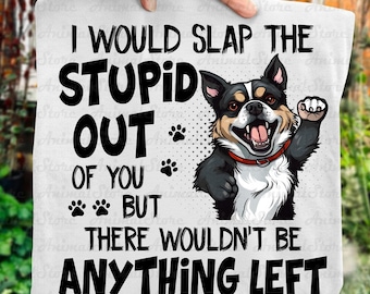 Funny Dog TShirt – Slap the Stupid Out of You Tshirt, Sarcastic Dog Lover Tee, Humor Graphic Tshirt, Pet Lover TShirt, Cute dog tshirt