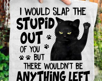 Funny Cat TShirt – Slap the Stupid Out of You Tshirt, Sarcastic Cat Lover Tee, Humor Graphic Tshirt, Pet Lover TShirt, Cute Cat tshirt