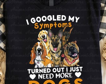 Funny Dog Lover Tshirt, I Googled My Symptoms Dog Tee, Need More Dogs Tshirt, Cute Dog Breeds Tshirt, Gift for Dog Mom, Dog Owner Tshirt