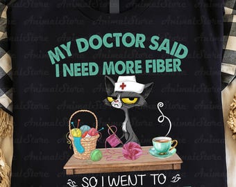 Funny Cat Knitting Tshirt, Yarn Store Lover Gift, Crochet Cat Shirt Humorous Crafter Tee Nurse Kitten Shirt My Doctor Said I Need More Fiber