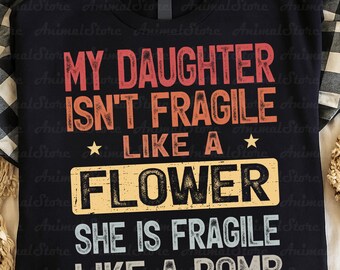 Funny Daughter Tshirt, Proud Mom Shirt Badass Daughter Gift Protective Dad Tee Family Graphic Tshirt Fragile Like A Flower Like A Bomb Shirt
