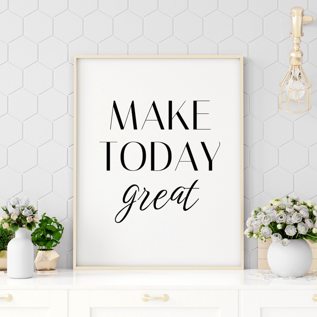 Make Today Great, Printable Quote, Inspirational Quote, Motivational ...