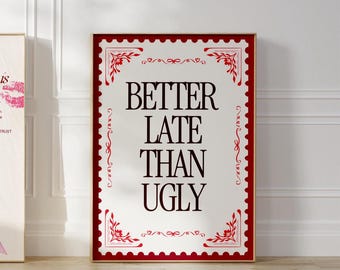 May include: A white poster with a red border and a red decorative design. The poster says "Better Late Than Ugly" in black text.