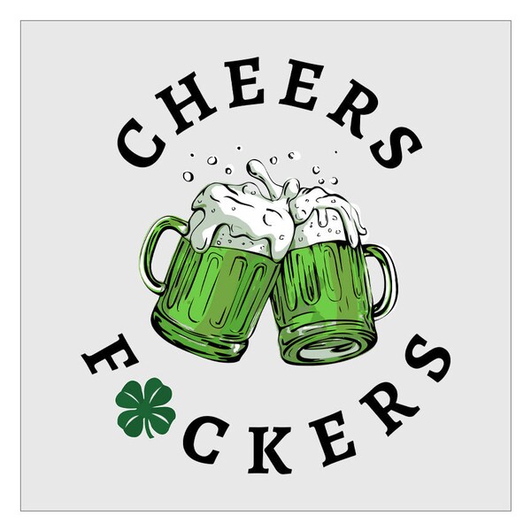 Cheers Fuckers - Design 1 DTF Transfer, St Patricks Day DTF, Ready For Press, Direct To Film, Transfer For Shirts, Tshirt Transfers