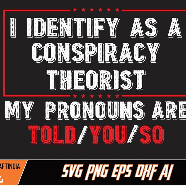 I Identify As A Conspiracy Theorist Svg, I Identify As A Conspiracy Theorist My Pronoun Are Told You So Svg