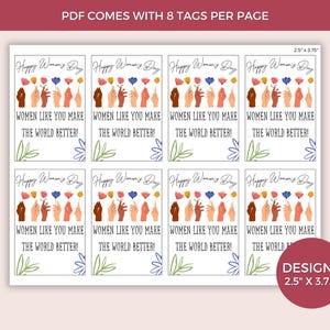 May include: Eight printable gift tags featuring a colorful illustration of hands holding flowers with the text "Happy Women's Day" and "Women like you make the world better!" Each tag measures 2.5 inches by 3.75 inches.