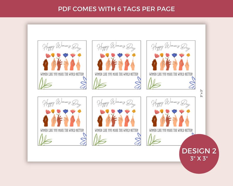 May include: Six printable gift tags featuring a colorful illustration of hands holding flowers with the text "Happy Women's Day" and "Women like you make the world better!" Each tag is 3 inches by 3 inches.