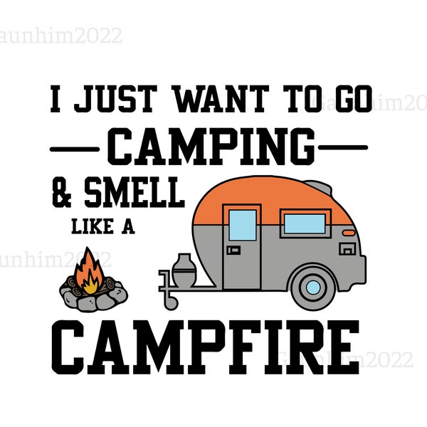 I Just Want To Go Camping And Smell Like A Campfire svg, Camping Svg, Campfire svg, Camper svg, happy camper, holiday svg, hiking svg