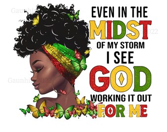 Even In The Midst Of My Storm Png, Juneteenth Png, Black Women PNG, Afro Queen PNG, Melanin Girl, Black Queen png, Afro American Girl